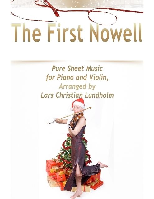 The First Nowell Pure Sheet Music for Piano and Violin, Arranged by Lars Christian Lundholm, Lars Christian Lundholm