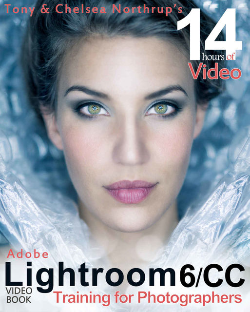 Adobe Lightroom 6 / CC Video Book: Training for Photographers, chelsea, Tony, Northrup