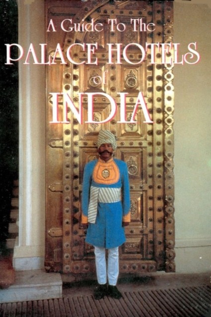 A Guide to the Palace Hotels of India, Cheryl Bentley