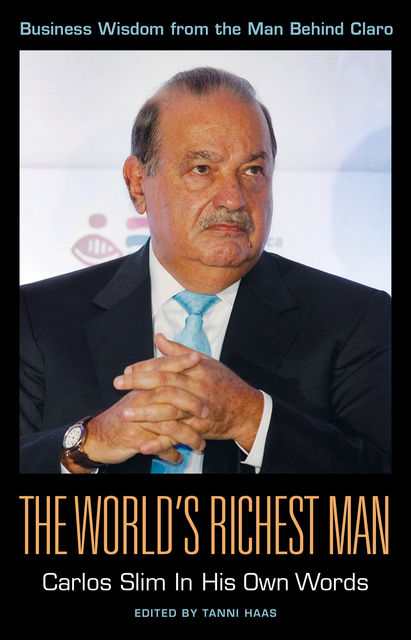 The World's Richest Man: Carlos Slim In His Own Words, Tanni Haas