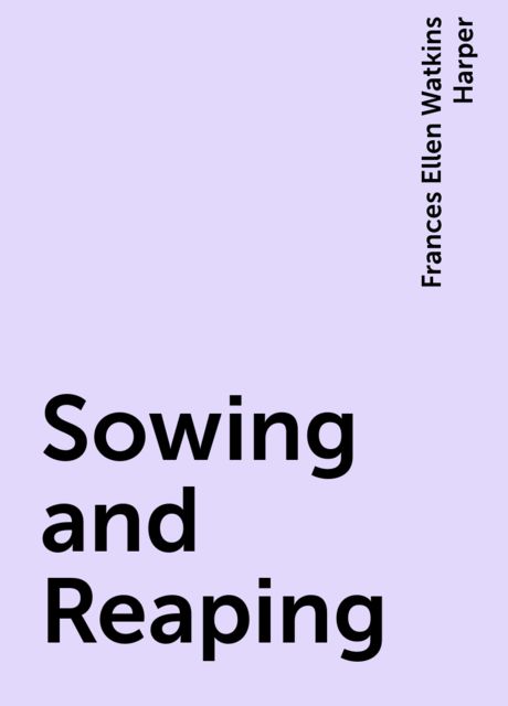 Sowing and Reaping, Frances Ellen Watkins Harper