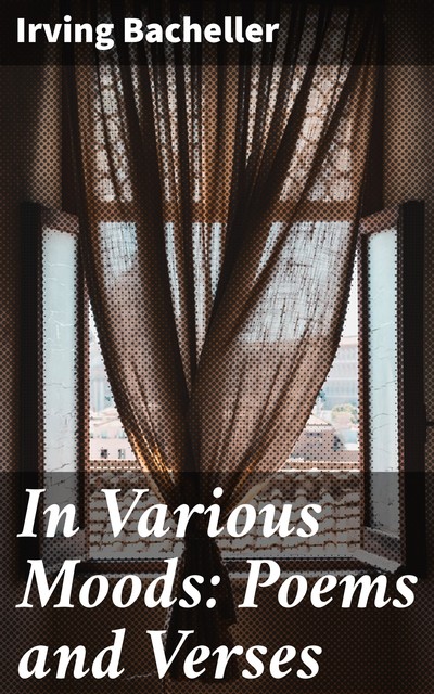 In Various Moods: Poems and Verses, Irving Bacheller
