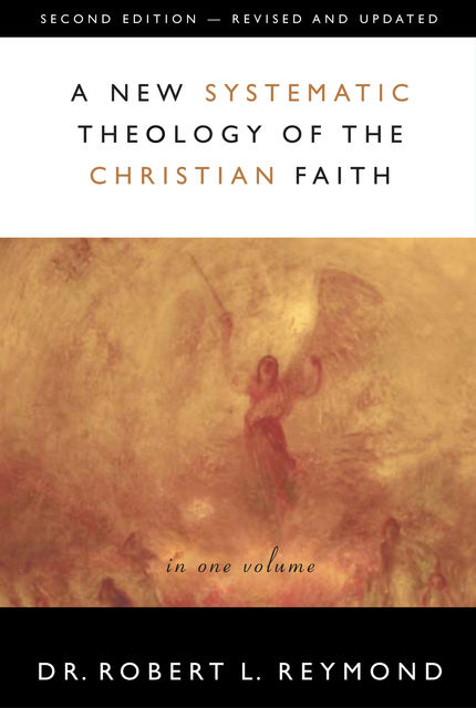 A New Systematic Theology of the Christian Faith, Robert L. Reymond