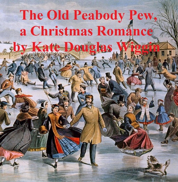 The Old Peabody Pew, a Christmas romance of a country church, Kate Douglas Wiggins