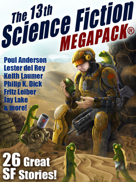 The 13th Science Fiction MEGAPACK, Philip Dick, Fritz Leiber, Robert Sawyer, Jay Lake, Lester Del Rey