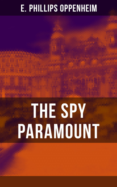 THE SPY PARAMOUNT, E.Phillips Oppenheim