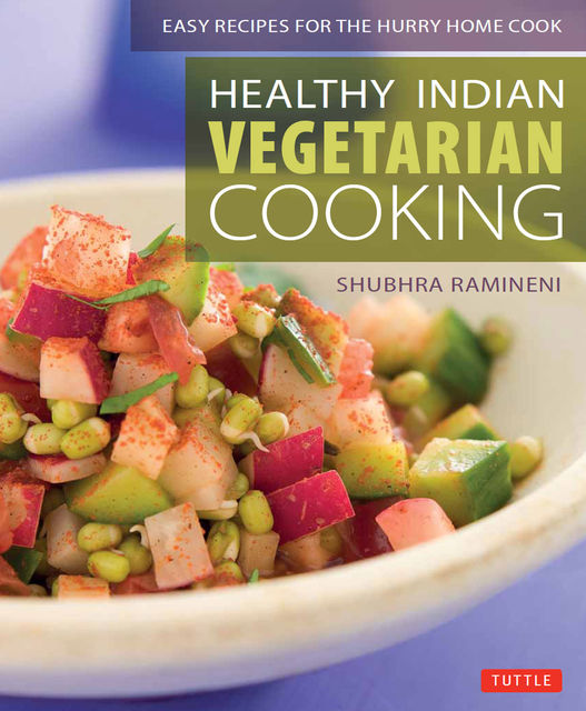 Healthy Indian Vegetarian Cooking, Shubhra Ramineni