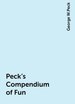 Peck's Compendium of Fun, George W.Peck
