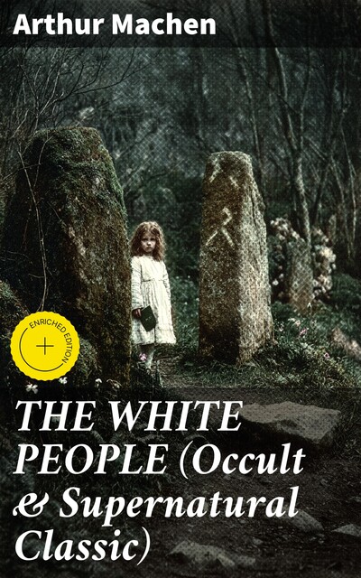 THE WHITE PEOPLE (Occult & Supernatural Classic), Arthur Machen