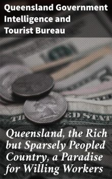 Queensland, the Rich but Sparsely Peopled Country, a Paradise for Willing Workers, Queensland Government Intelligence, Tourist Bureau