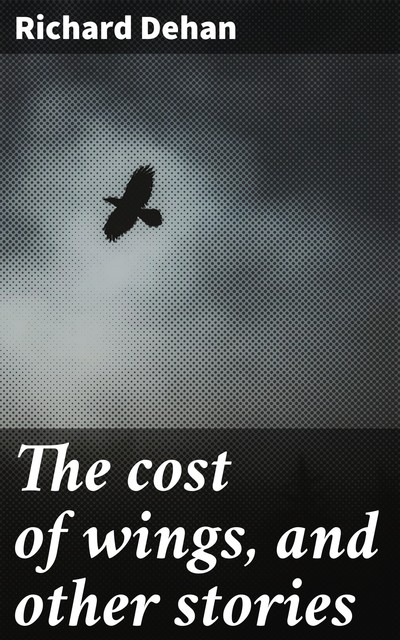 The cost of wings, and other stories, Richard Dehan