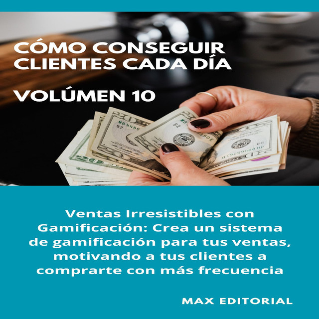 Cómo Conseguir Clientes Cada Día – Volúmen 10, Max Editorial