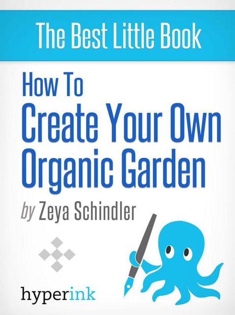 How To Create Your Own Organic Garden, Zeya Schindler