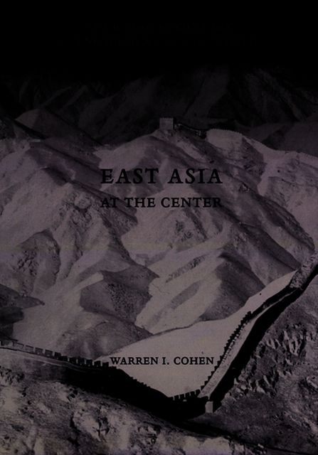 East Asia at the Center, Warren I. Cohen