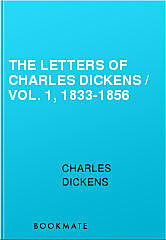 The Letters of Charles Dickens / Vol. 1, 1833-1856, Charles Dickens