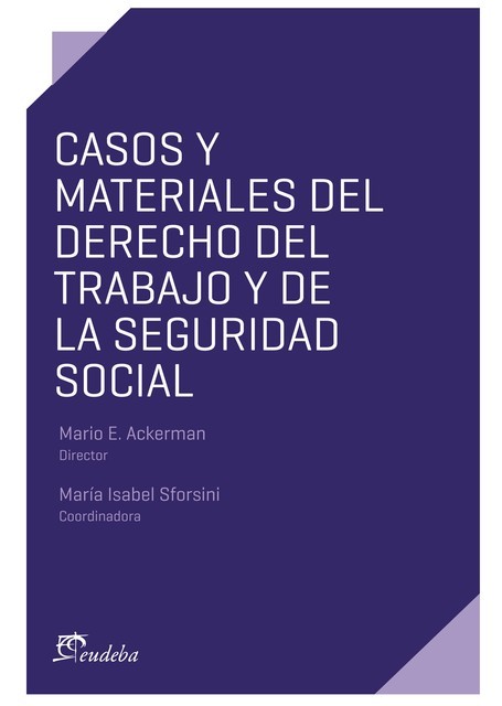Casos y materiales del Derecho del Trabajo y de la Seguridad Social, Mario E. Ackerman