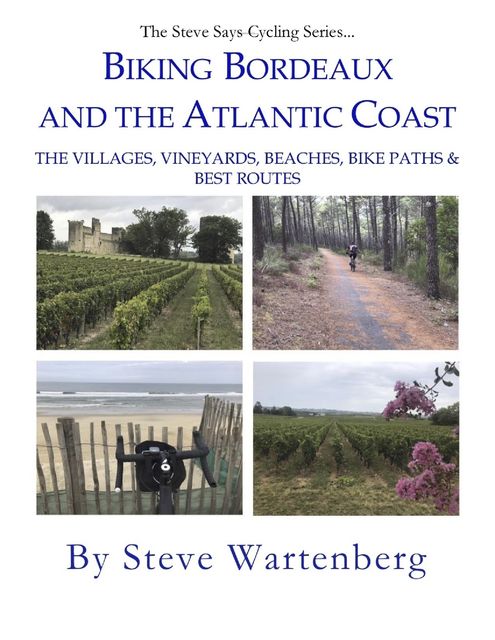 Biking Bordeaux and the Atlantic Coast: The Villages, Vineyards, Beaches, Bike Paths & Best Routes, Steve Wartenberg