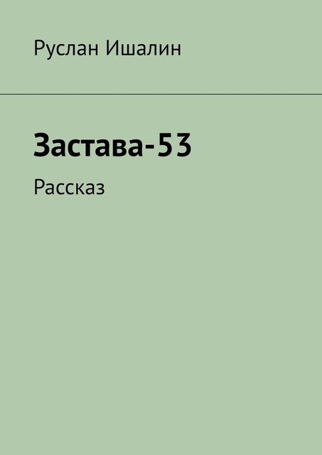 Застава-53. Рассказ, Руслан Ишалин