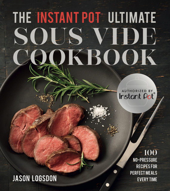 The Instant Pot® Ultimate Sous Vide Cookbook, Jason Logsdon