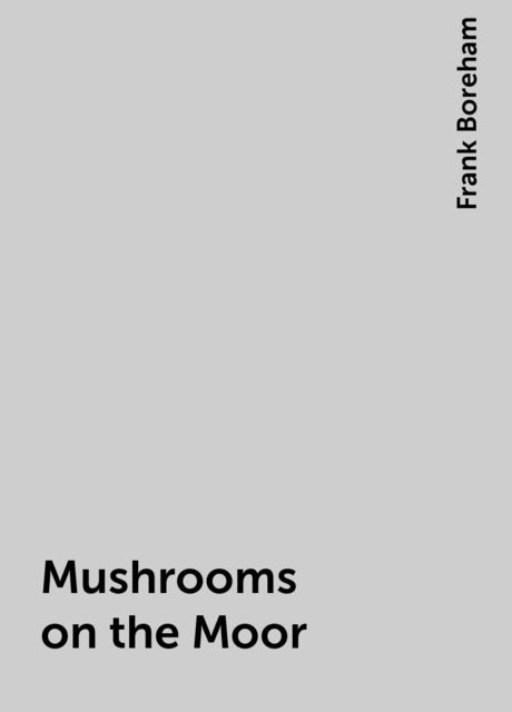 Mushrooms on the Moor, Frank Boreham