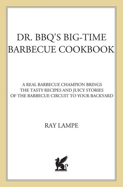 Dr. BBQ's Big-Time Barbecue Cookbook, Ray Lampe