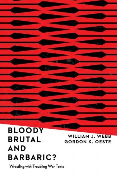 Bloody, Brutal, and Barbaric, William Webb, Gordon K. Oeste