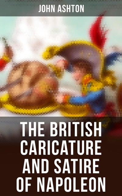 The British Caricature and Satire of Napoleon, John Ashton