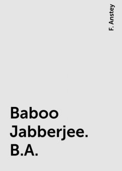 Baboo Jabberjee. B.A., F. Anstey