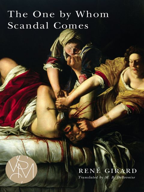 The One by Whom Scandal Comes, René Girard