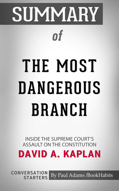 Summary of The Most Dangerous Branch: Inside the Supreme Court's Assault on the Constitution, Paul Adams