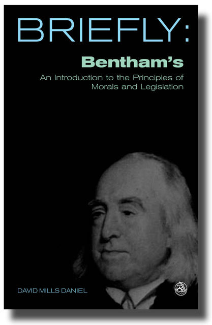 Briefly: Bentham's An introduction to the principles of morals and legislation, David Mills Daniel