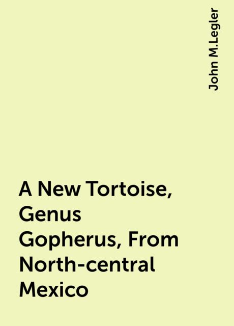 A New Tortoise, Genus Gopherus, From North-central Mexico, John M.Legler