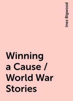 Winning a Cause / World War Stories, Inez Bigwood