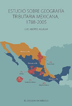 Estudio sobre geografía tributaria mexicana, 1788–2005, Luis Aguilar