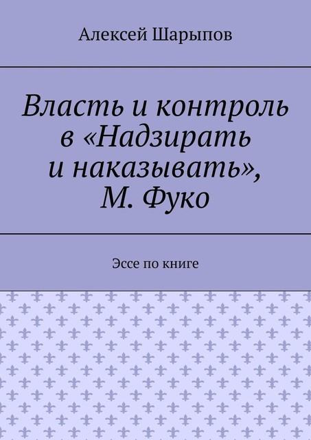 Власть и контроль в «Надзирать и наказывать», М. Фуко, Алексей Шарыпов