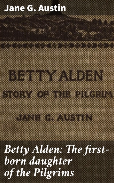 Betty Alden: The first-born daughter of the Pilgrims, Jane Austen