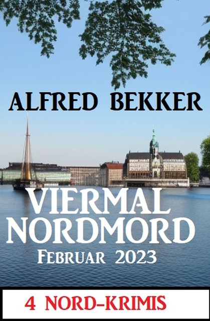 Viermal Nordmord Februar 2023: 4 Nord-Krimis, Alfred Bekker