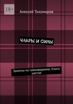 Чакры и силы. Заметки по тайноведению. Книга шестая, Алексей Тихомиров