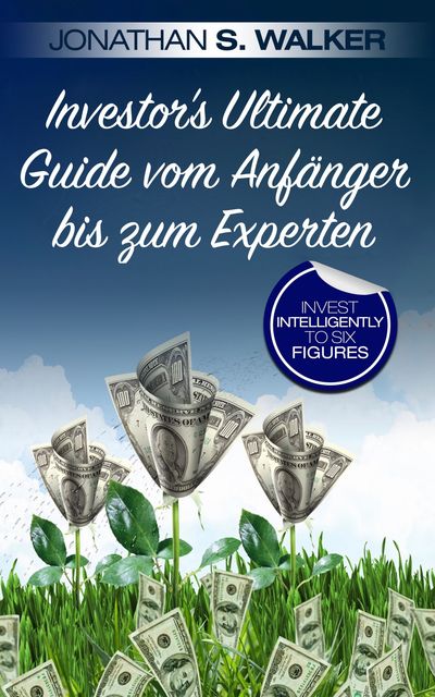 Investor's Ultimate Guide vom Anfänger bis zum Experten, Jonathan S. Walker
