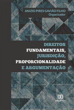 Direitos Fundamentais, Jurisdição, Proporcionalidade e Argumentação, Anizio Pires Gavião Filho