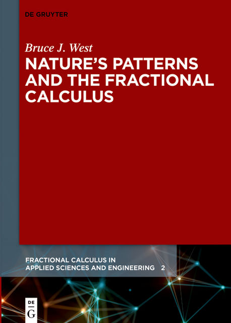 Nature’s Patterns and the Fractional Calculus, Bruce West