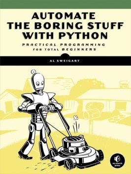 Automate the Boring Stuff with Python: Practical Programming for Total Beginners, Albert Sweigart