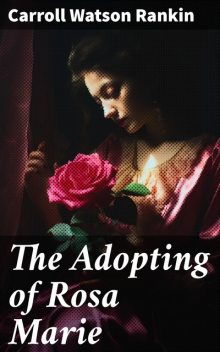 The Adopting of Rosa Marie, Carroll Watson Rankin