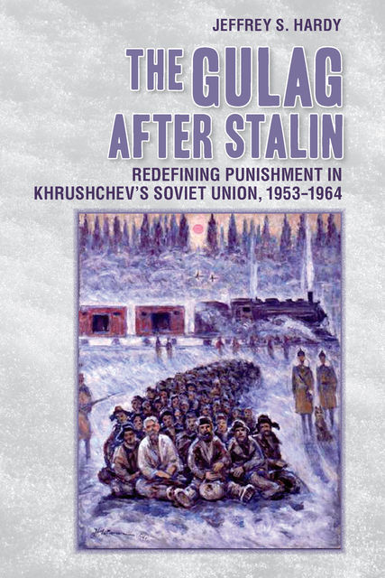 The Gulag after Stalin, Jeffrey S. Hardy