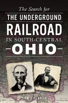 The Search for the Underground Railroad in South-Central Ohio, Tom Calarco