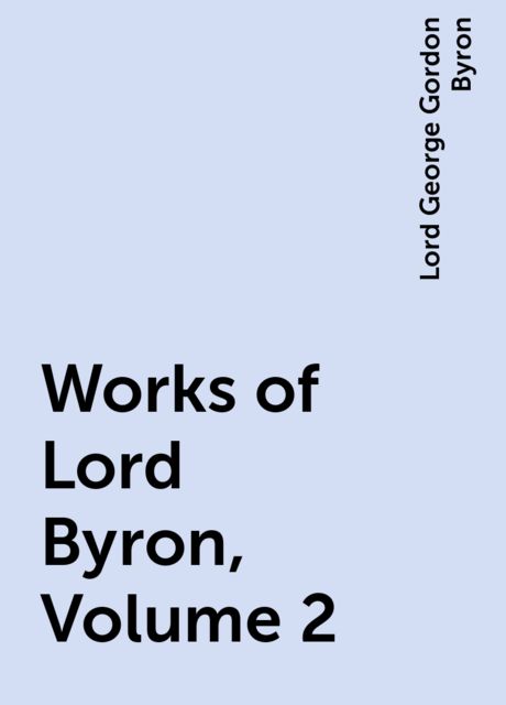 Works of Lord Byron, Volume 2, Lord George Gordon Byron