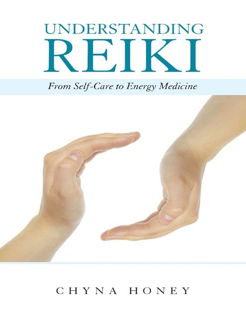 Understanding Reiki: From Self Care to Energy Medicine, Chyna Honey