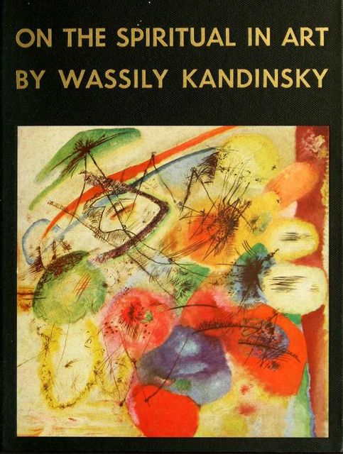 On the spiritual in art : First complete English translation, with four full colour page reproductions, woodcuts and half tones, 1866–1944, Kandinsky, Wassily