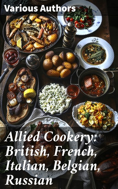 Allied Cookery: British, French, Italian, Belgian, Russian, Various, Stephen Leacock, Ella Wheeler Wilcox, Raoul Dandurand