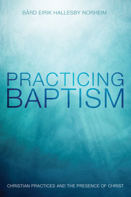 Practicing Baptism, Bård Eirik Hallesby Norheim